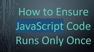 How to Ensure JavaScript Code Runs Only Once