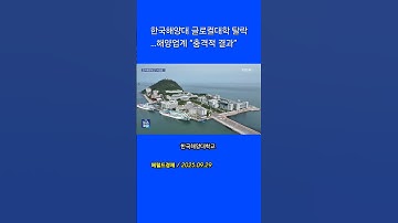 한국해양대 글로컬대학 탈락…해양업계 “충격적 결과” #목포해양대  #교육부