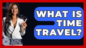 What Is Time Travel? - Science Through Time