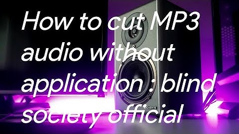 How to cut MP3  audio without application : blind society official