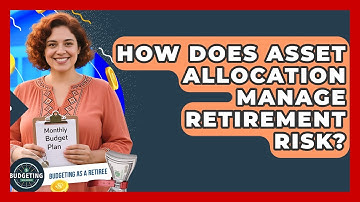 How Does Asset Allocation Manage Retirement Risk? - Budgeting as a Retiree