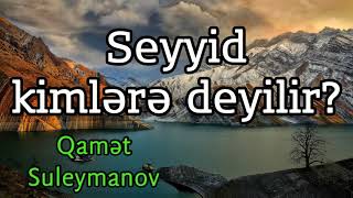 Qamət Suleymanov - Seyyid Kimlərə Deyilir?