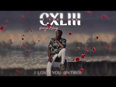 I Love You (Intro) - George Ashong   | CLXIII (I Love You)