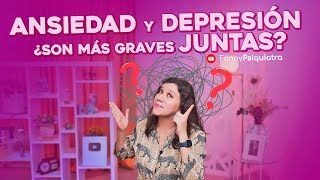 ANSIEDAD Y DEPRESION ¿son más GRAVES JUNTAS?