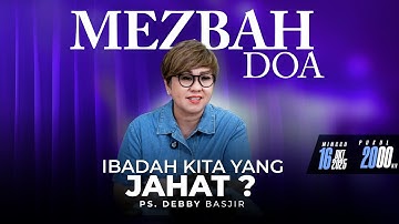 MEZBAH DOA KAMIS 16 OKTOBER 2025 - Pk.20.00 - "IBADAH KITA YANG JAHAT"-  PS DEBBY BASJIR