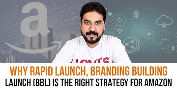 Why Rapid Launch, Branding Building Launch (BBL) is the right Strategy for Amazon