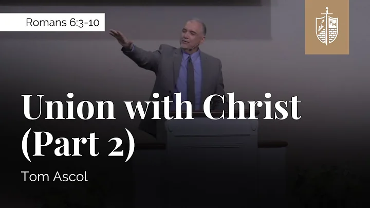 Union with Christ (Part 2) - Romans 6:3-10 | Tom Ascol
