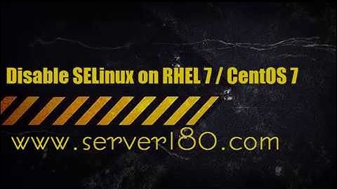 Disable SELinux on RHEL 7 / CentOS 7