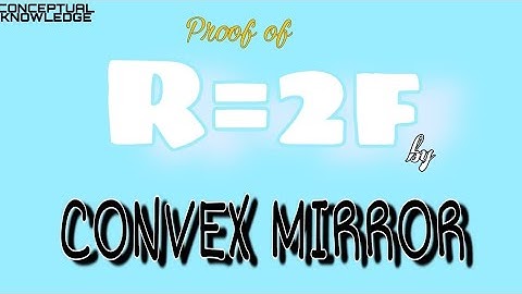 PROOF of R=2f { by CONVEX MIRROR} || CONCEPTUAL KNOWLEDGE