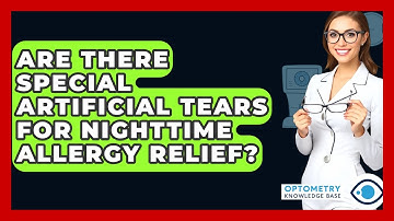 Are There Special Artificial Tears For Nighttime Allergy Relief? - Optometry Knowledge Base