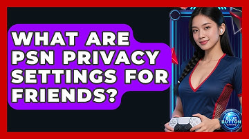 What Are PSN Privacy Settings For Friends? - Blue Button Gaming