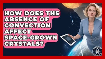 How Does The Absence Of Convection Affect Space-grown Crystals? - All About Astronauts
