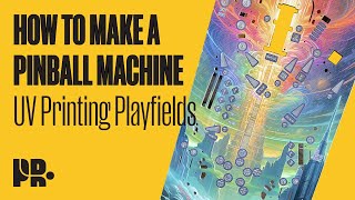 HOW TO MAKE A PINBALL MACHINE: UV Printing Playfields