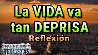 La VIDA va tan DEPRISA - Reflexión