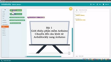[STEM nâng cao] Bài 1 Giới thiệu phần mềm Arduino - Chuyển đổi câu lệnh từ Ardublockly sang Arduino