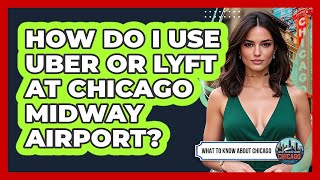 How Do I Use Uber Or Lyft At Chicago Midway Airport? - What To Know About Chicago