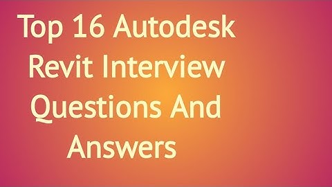 Top 16 Autodesk Revit Interview Questions and Answers