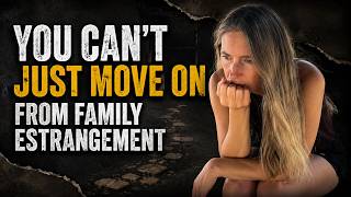 Why You Can't Simply MOVE ON From Family Estrangement