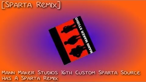 [Sparta Remix] Mann Maker Studios 16th Custom Sparta Source Has A Sparta Remix