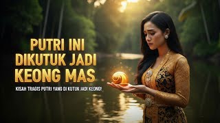 LEGENDA KEONG MAS | KISAH TRAGIS PUTRI YANG DI KUTUK JADI KEONG! | CERITA RAKYAT TANAH JAWA