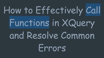 How to Effectively Call Functions in XQuery and Resolve Common Errors