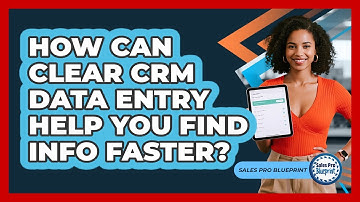 How Can Clear CRM Data Entry Help You Find Info Faster? - Sales Pro Blueprint