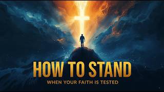 How to Stand When Your Faith Is Tested | Trusting God Through Every Trial #bible #christianity