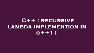 C++ : recursive lambda implemention in c++11