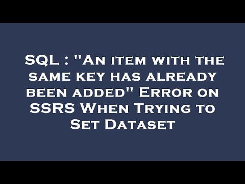 SQL : "An item with the same key has already been added" Error on SSRS When Trying to Set Dataset