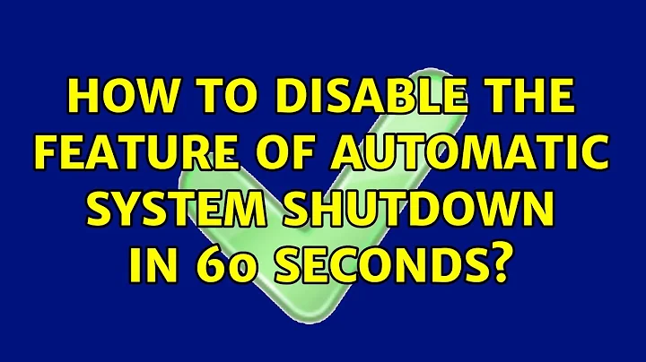 Ubuntu: How to disable the feature of automatic system shutdown in 60 seconds?