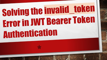 Solving the invalid_token Error in JWT Bearer Token Authentication