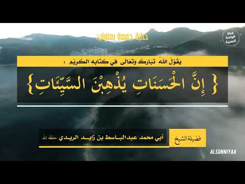 خطبة جمعة إ ن ال ح س ن ات ي ذ ه ب ن الس ي ئ ات للشيخ عبدالباسط الريدي حفظه الله