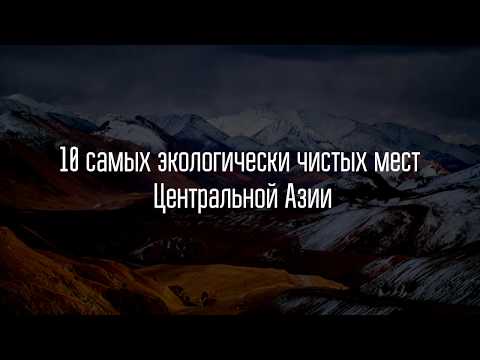 10 самых экологически чистых мест Центральной Азии