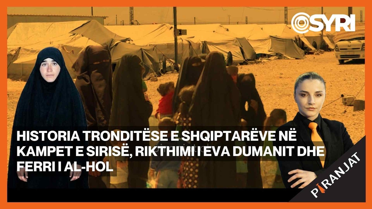 Historia tronditëse e shqiptarëve në kampet e Sirisë, rikthimi i Eva Dumanit dhe ferri i Al-Hol