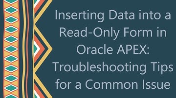 Inserting Data into a Read-Only Form in Oracle APEX: Troubleshooting Tips for a Common Issue