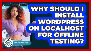Why Should I Install WordPress On Localhost For Offline Testing? - WP Solutions Guru