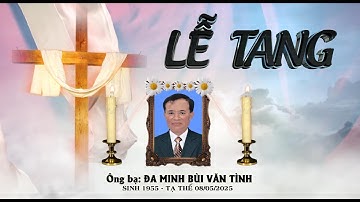 Lễ Tang - Ông bạ Đa Minh Bùi Văn Tình, Giáo họ Đồng Văn - Sinh 1955, Tạ thế ngày 08/05/2025
