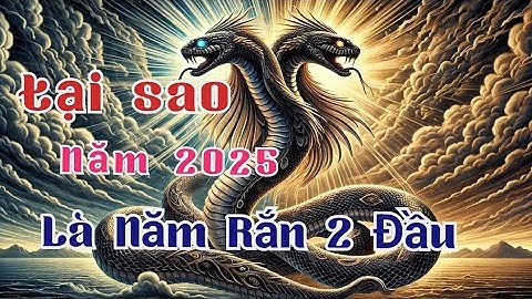 Tại Sao 2025 Là Năm Rắn 2 Đầu? | Nghe Là Ngấm
