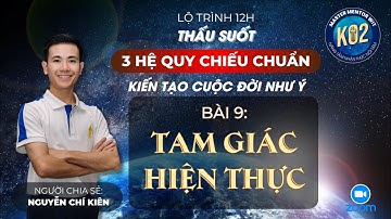 Bài 9/9: Tam giác Hiện thực | Tổng kết lộ trình | 12H Thấu suốt 3 Hệ quy chiếu chuẩn K01