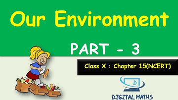 Our Environment Class 10 | | Part 3 | Chapter 15 | NCERT | CBSE | Digital Maths