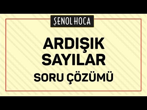 ARDIŞIK SAYILAR SORU ÇÖZÜMÜ - ŞENOL HOCA