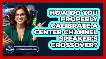 How Do You Properly Calibrate A Center Channel Speaker