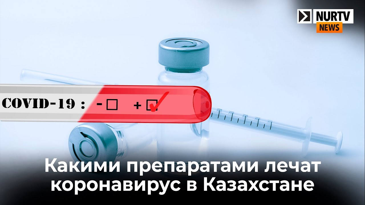 Какими препаратами лечат коронавирус в Казахстане - YouTube