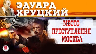 ЭДУАРД ХРУЦКИЙ «МЕСТО ПРЕСТУПЛЕНИЯ МОСКВА». Аудиокнига. Читает Всеволод Кузнецов