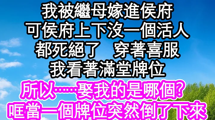 我被繼母嫁進侯府，可侯府上下沒一個活人，都死絕了，穿着喜服，我看着滿堂牌位，「所以……娶我的是哪個？」哐當——一個牌位突然倒了下來| #為人處世#生活經驗#情感故事#養老#退休 - 天天要聞