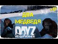 ДВА МЕДВЕДЯ - DayZ НЕУДЕРЖИМЫЕ (Выживание сериал: зима 2022, 17 серия, патч 1.15)