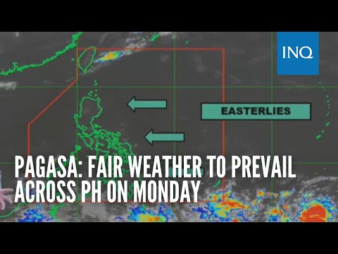 Pagasa: Fair weather to prevail across PH on Monday