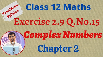 12th Maths  | Exercise 2.9 Q.No.15  | Complex Numbers- கலப்பு எண்கள்  | TN New Syllabus