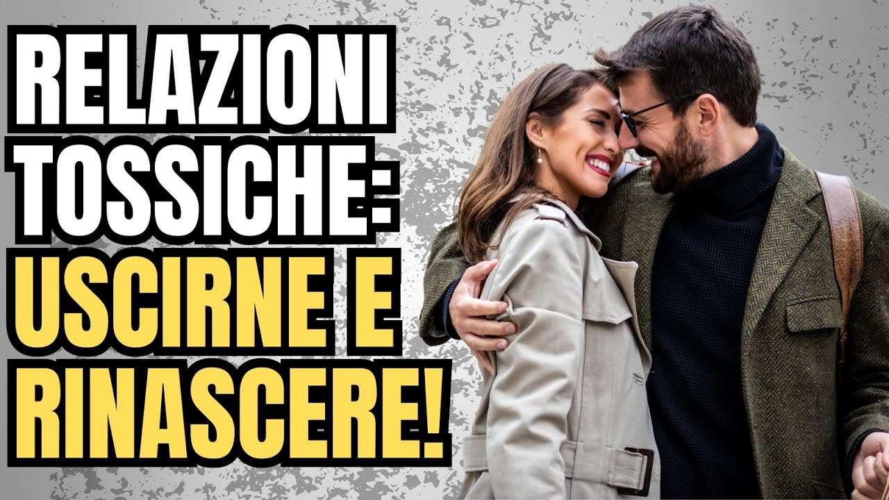 Relazioni Tossiche: Come Uscirne e Rinascere! - YouTube
