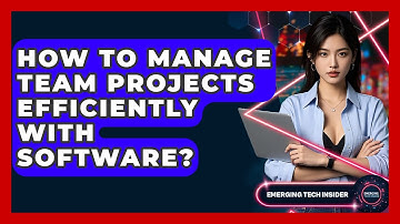How To Manage Team Projects Efficiently With Software? - Emerging Tech Insider